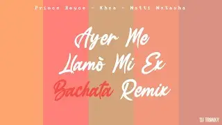 KHEA, Natti Natasha, Prince Royce - Ayer Me Llam&oacute; Mi Ex (DJ Tronky Bachata Remix)