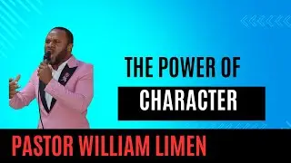 THE POWER OF CHARACTER BY PASTOR WILLIAM LIMEN