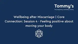 Wellbeing after Miscarriage | Core Connection: Session 4 - Feeling positive about moving | Tommy's