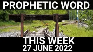 Prophetic Word for This Week 27 June 2022