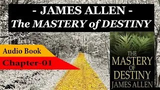 The Mastery of Destiny | James Allen | Chapter-01 | Audio Book