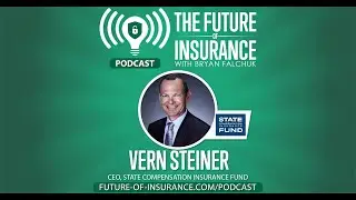 The Future of Insurance Podcast S3E06 &ndash;&nbsp;Vern Steiner, CEO of The State Compensation Insurance Fund