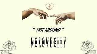 Not Around - NoLoveCity 🥀 ( NLC 🥀)