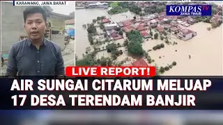 Kondisi Terkini Banjir Karawang, 17 Desa Terendam Akibat Citarum Meluap