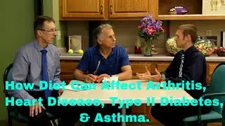 How Diet Can Affect Arthritis, Heart Disease, Type II Diabetes, & Asthma.