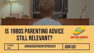 1980s Parenting: Outdated or Unmatched Wisdom? | Bad Ass Parents Podcast