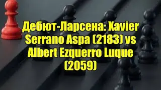 Дебют-Ларсена: Xavier Serrano Aspa (2183) vs Albert Ezquerro Luque (2059)