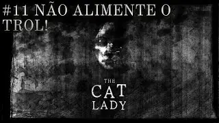 N&Atilde;O ALIMENTE O TROL!  | The Cat Lady #11 - GAMEPLAY LEGENDADO EM PT-BR