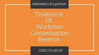 Workmen Compensation Reserve | Chapter-5 Admission of a Partner | Class XII
