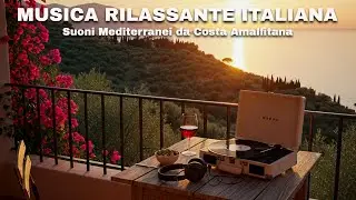 Musica Rilassante Italiana Suoni Mediterranei da Costa Amalfitana 2 Ore di Melodie per Relax e Sogni