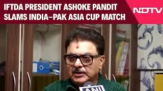 India Vs Pak | IFTDA President Ashoke Pandit Slams India-Pak Asia Cup Match, Calls It &ldquo;A Black Day&rdquo;