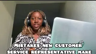 Mistakes new customer service representatives makes