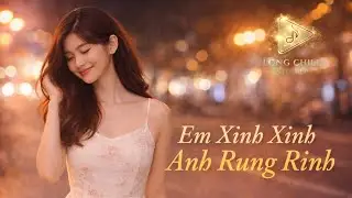 Em Xinh Xinh Anh Rung Rinh 💛 | Long Chill Studio | Official Video