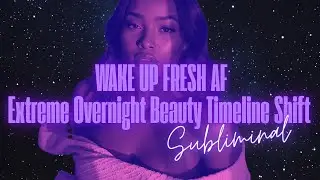 WAKE UP FRESH AF: EXTREME OVERNIGHT BEAUTY TIMELINE SHIFT (SUBLIMINAL)