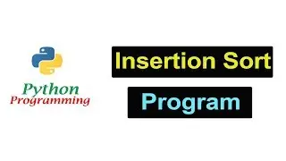 Python Programming  - Insertion Sort Program | Beginners Tutorials