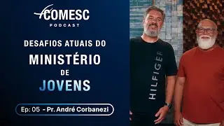 Desafios Atuais do Minist&eacute;rio de Jovens &ndash; Podcast Comesc Ep. 5 - Pr. Andr&eacute; Corbanezzi