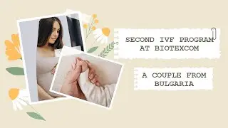 A Couple from Bulgaria: Second IVF Program at BioTexCom (2025)