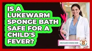 Is A Lukewarm Sponge Bath Safe For A Child's Fever?