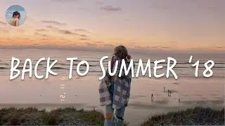 Songs that bring you back to summer 2018