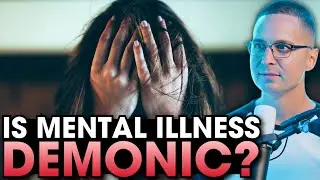 Is MENTAL ILLNESS demonic? - THE TRUTH