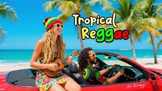 Best Reggae Tropical Songs Of All Time 2025 New Trending Mix Popular For Relax Chill Vibes