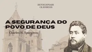 A seguran&ccedil;a do povo de Deus &mdash; Devocional de Charles H. Spurgeon | Devocionais Cl&aacute;ssicos