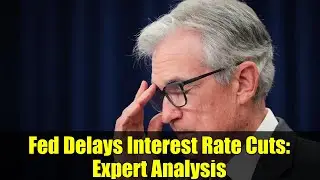 Fed Delays Interest Rate Cuts: Expert Analysis