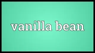 Vanilla bean Meaning