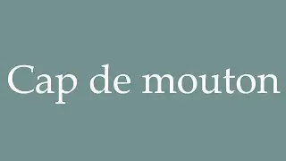 How to Pronounce ''Cap de mouton'' Correctly in French