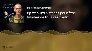 Ep 556: les 3 stades pour être finisher de tous ces trails!
