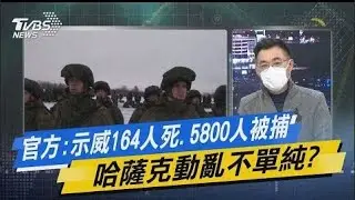 【今日精華搶先看】官方:示威164人死亡、5800人被捕 哈薩克動亂不單純?