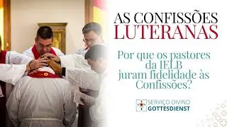Por que os pastores da IELB juram fidelidade às Confissões? | Confissões Luteranas – Episódio 3