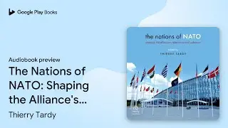 The Nations of NATO: Shaping the Alliance's&hellip; by Thierry Tardy &middot; Audiobook preview