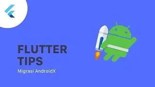 Flutter Tips: Migrasi Android X