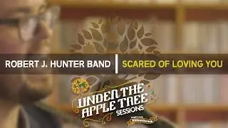 The Robert J. Hunter Band - 'Scared Of Loving You' | UNDER THE APPLE TREE