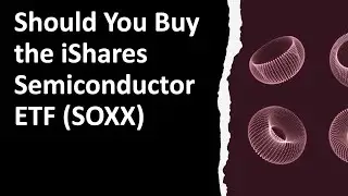 Should You Buy the iShares Semiconductor ETF SOXX Pros, Cons, and Alternatives  Part I