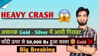 Heavy Crash 😱 अचानक Gold - Silver मे आयी गिरावट ❌ Silver 50,000 Rs सस्ता 🤯 Gold ⚠️ Big Breaking 