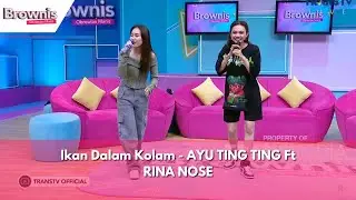 Ikan Dalam Kolam | AYU TING TING Ft RINA NOSE | BROWNIS (26/1/24)