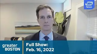 Greater Boston Full Episode: Feb. 16, 2022