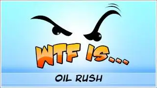 ► WTF Is... - Oil Rush ?