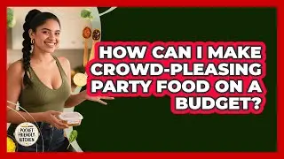 How Can I Make Crowd-pleasing Party Food On A Budget? - Pocket Friendly Kitchen