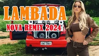 LAMBADA REMIX NOVA MAR&Ccedil;O DE 2024 🚚 LAMBAD&Atilde;O ATUALIZADO 2024 🔔 PISEIRO ATUALIZADO 2024