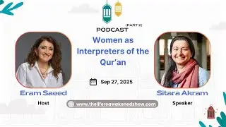 Women as Interpreters of the Quran | Eram Saeed & Sitara Akram Podcast | Episode 1 (Part 2)