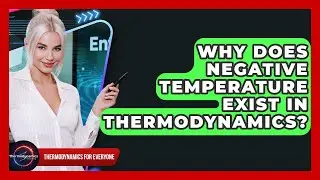 Why Does Negative Temperature Exist In Thermodynamics? - Thermodynamics For Everyone