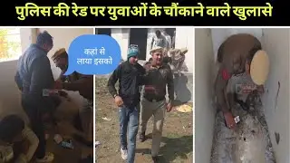 पुलिस की रेड पर युवाओं के चौंकाने वाले खुलासे