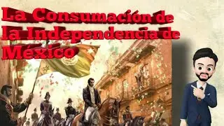 La Consumación de la Independencia de México 1821