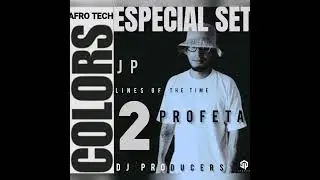 C O L O R S  2  ESPECIAL SET AFRO TECH  J P  P R O F E T A  LINE OF THE TIME  D J  P R O D U C E R S