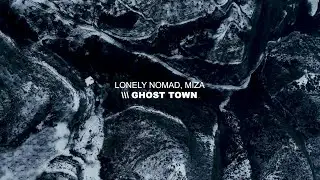 Lonely Nomad, Miza - Ghost Town (Visual)