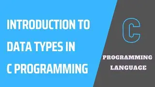 Introduction To Data Types | Data Types in C programming language