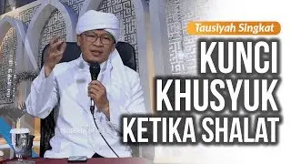 KUNCI KHUSYUK KETIKA SHALAT | Tausiyah Singkat